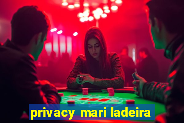 privacy mari ladeira